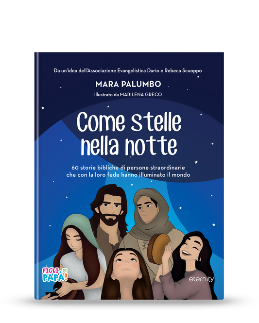Come stelle nella notte. 60 storie bibliche di persone straordinarie che con la loro fede hanno illuminato il mondo