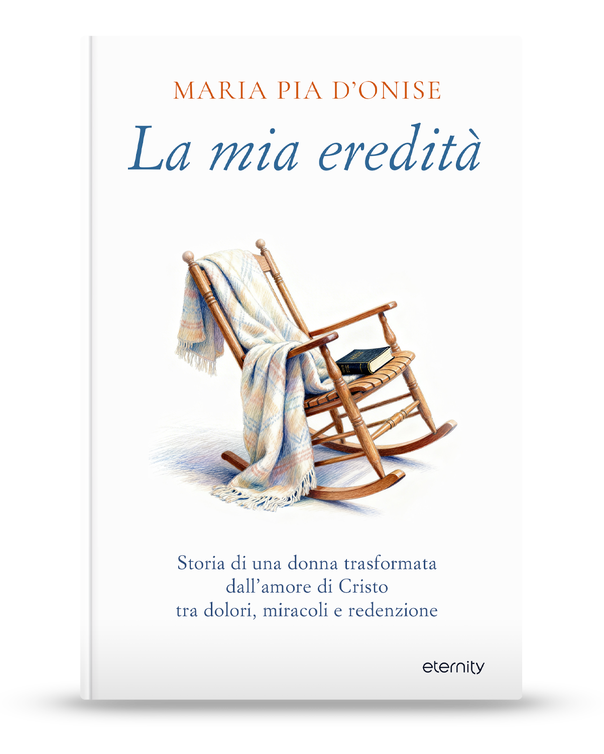La mia eredità. Storia di una donna trasformata dall’amore di Cristo tra dolori, miracoli e redenzione